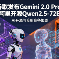 谷歌发布Gemini 2.0 Pro，阿里开源Qwen2.5-72B，AI开源与商用竞争加剧